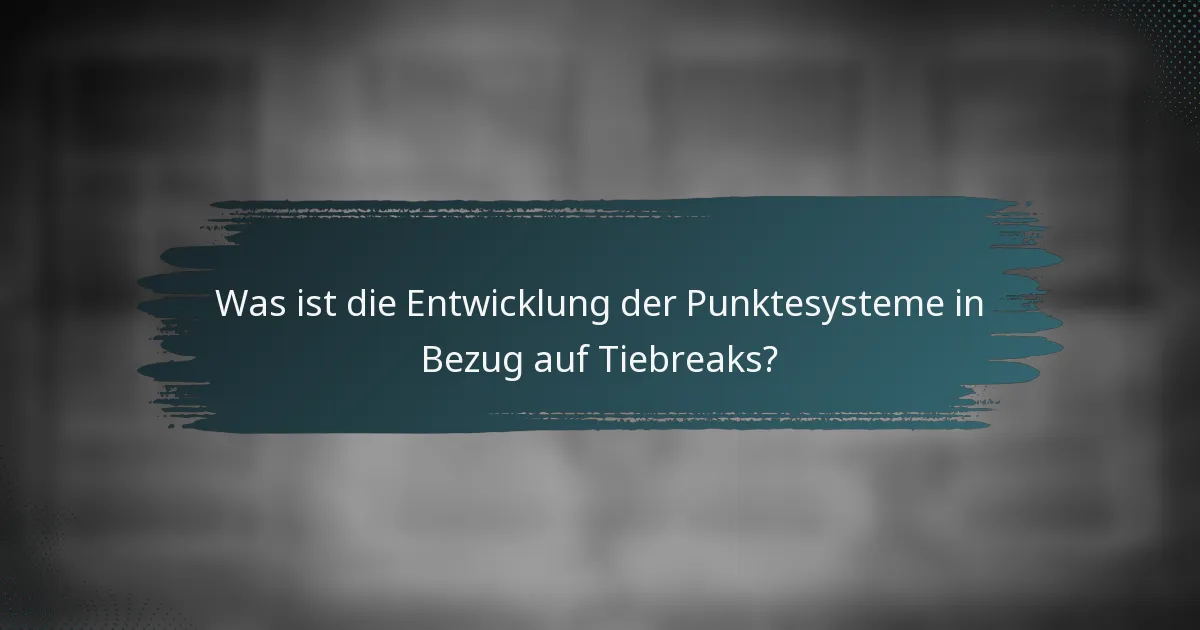 Was ist die Entwicklung der Punktesysteme in Bezug auf Tiebreaks?