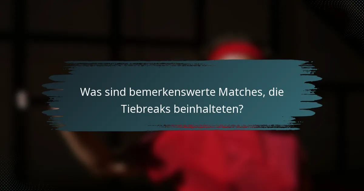 Was sind bemerkenswerte Matches, die Tiebreaks beinhalteten?