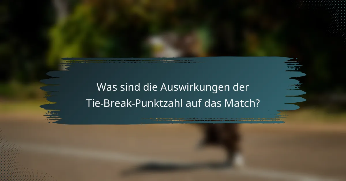 Was sind die Auswirkungen der Tie-Break-Punktzahl auf das Match?