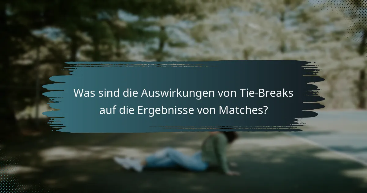 Was sind die Auswirkungen von Tie-Breaks auf die Ergebnisse von Matches?
