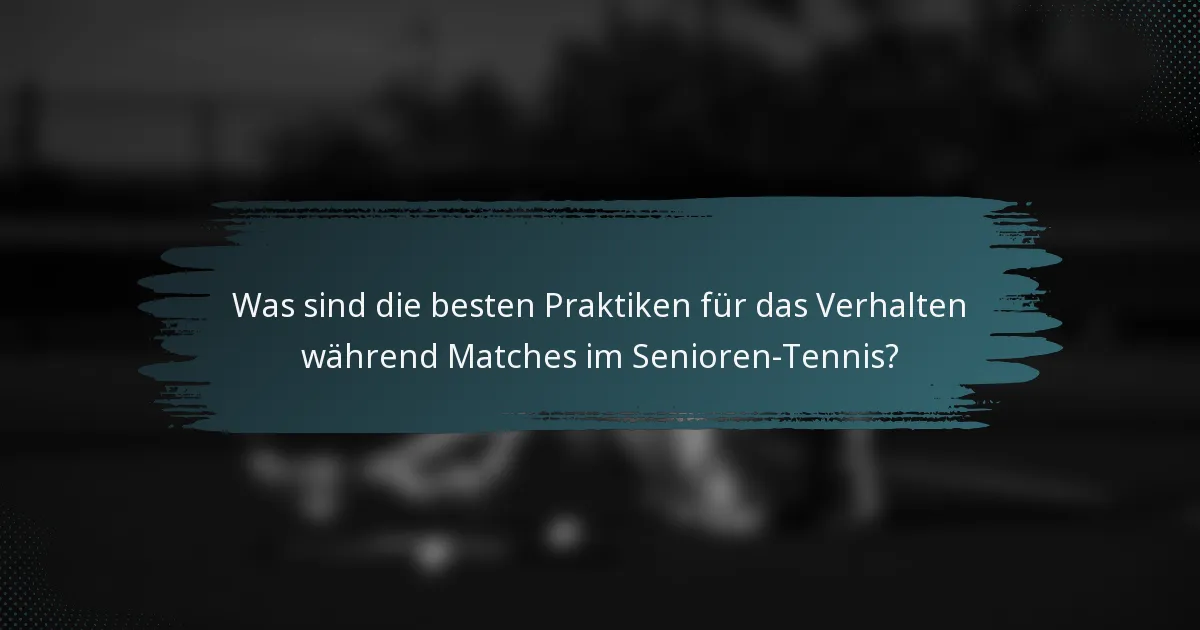 Was sind die besten Praktiken für das Verhalten während Matches im Senioren-Tennis?