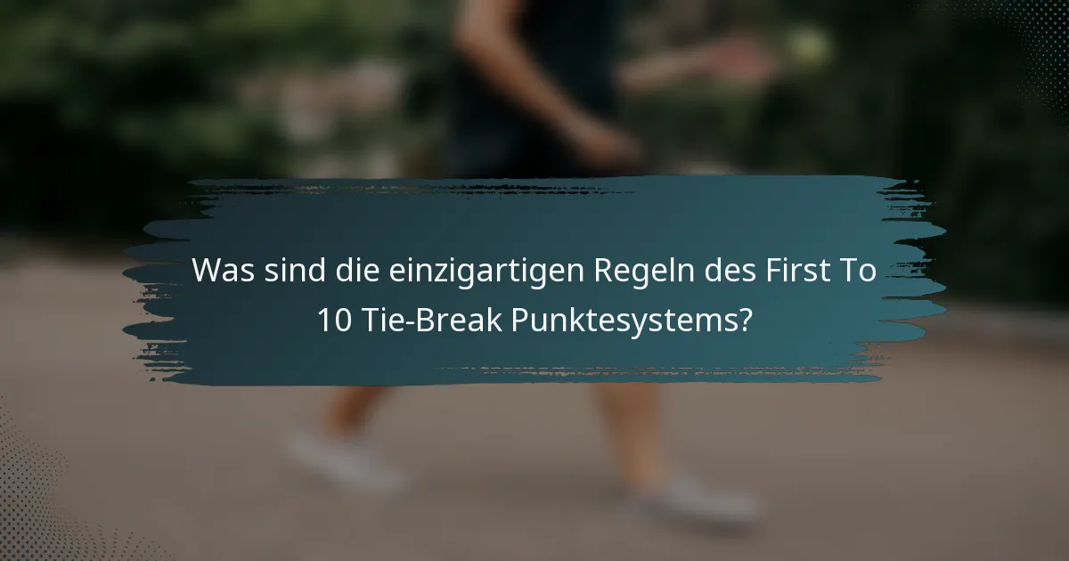 Was sind die einzigartigen Regeln des First To 10 Tie-Break Punktesystems?