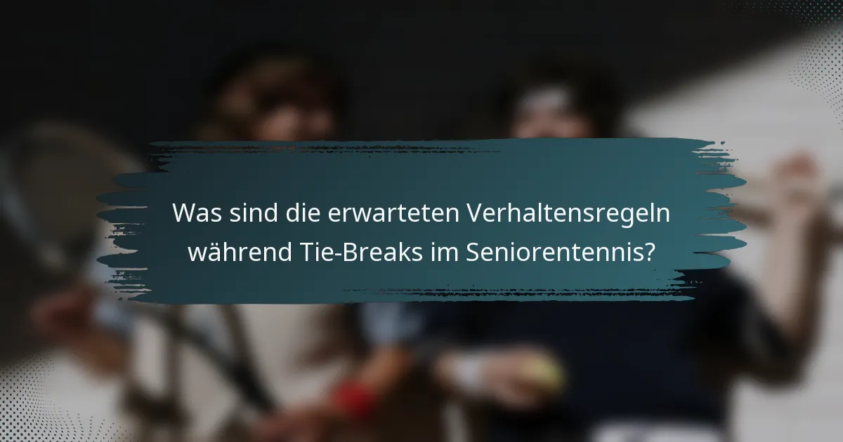 Was sind die erwarteten Verhaltensregeln während Tie-Breaks im Seniorentennis?