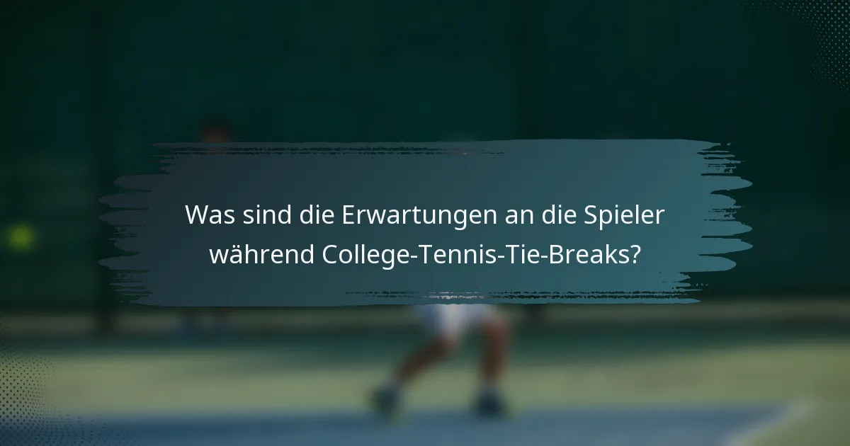 Was sind die Erwartungen an die Spieler während College-Tennis-Tie-Breaks?