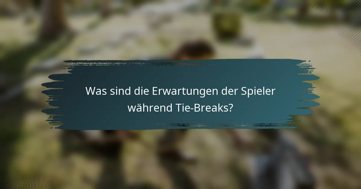 Was sind die Erwartungen der Spieler während Tie-Breaks?