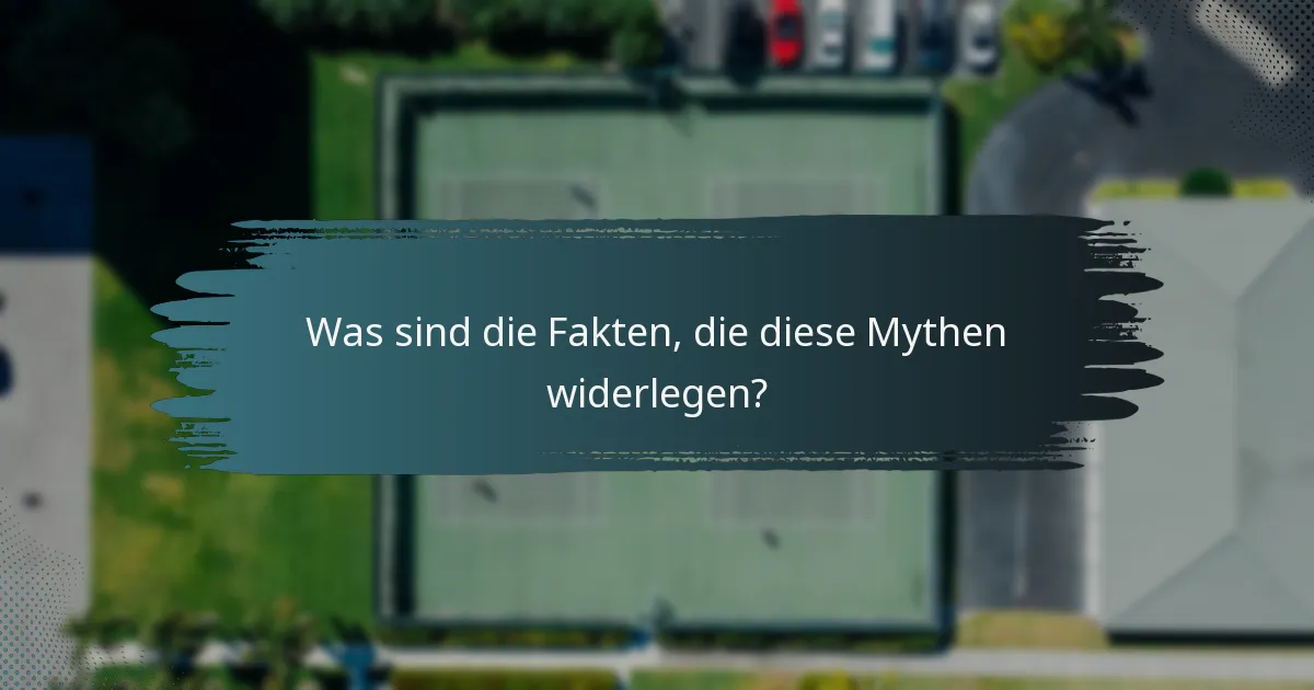 Was sind die Fakten, die diese Mythen widerlegen?