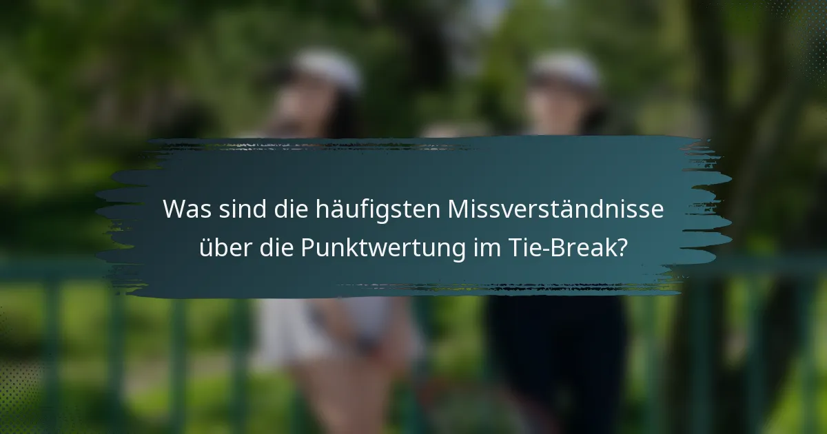 Was sind die häufigsten Missverständnisse über die Punktwertung im Tie-Break?