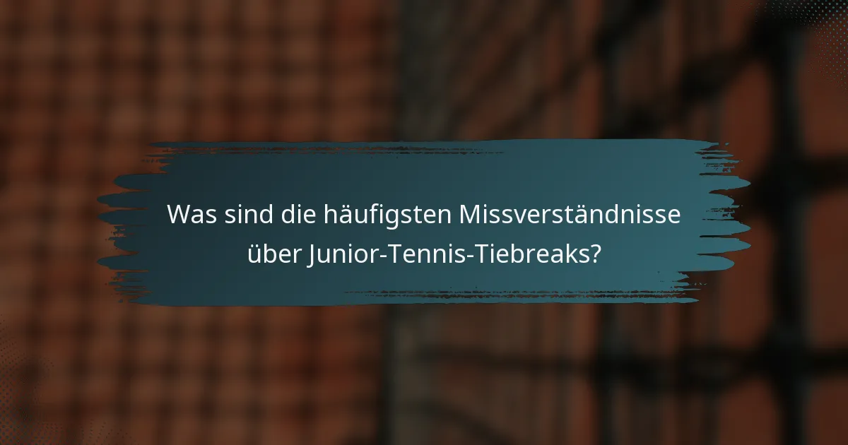 Was sind die häufigsten Missverständnisse über Junior-Tennis-Tiebreaks?