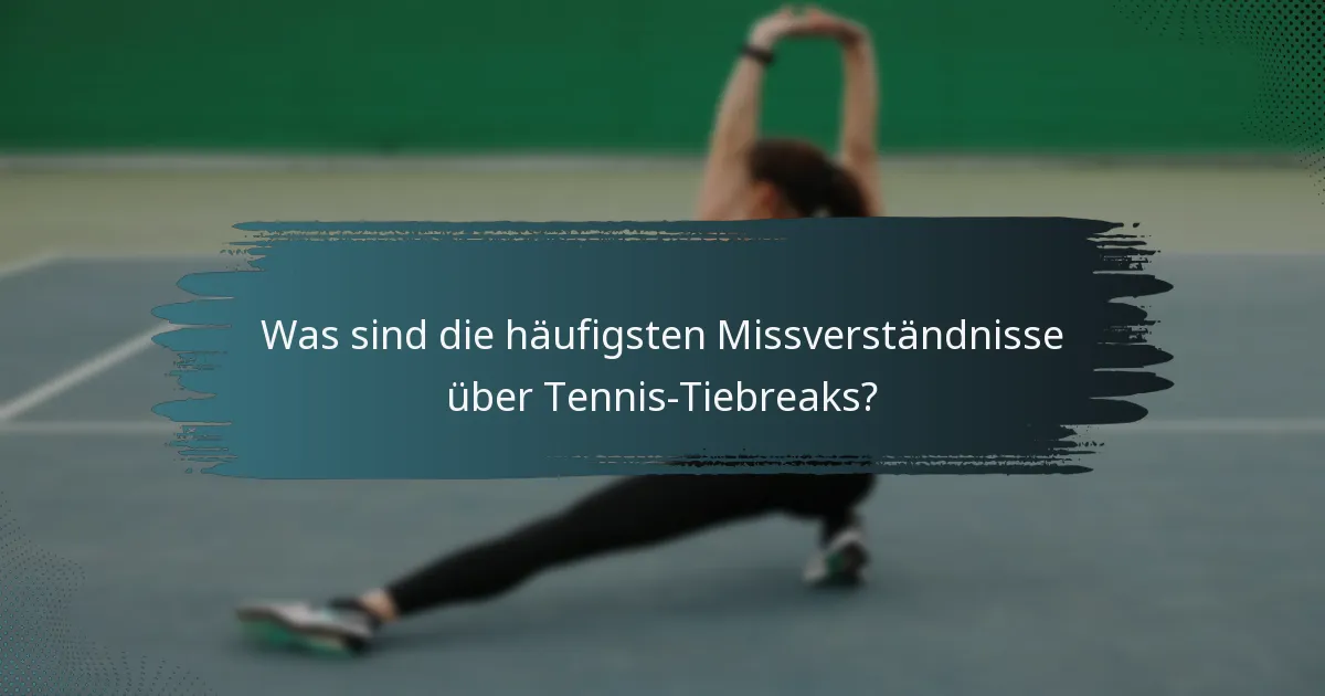 Was sind die häufigsten Missverständnisse über Tennis-Tiebreaks?