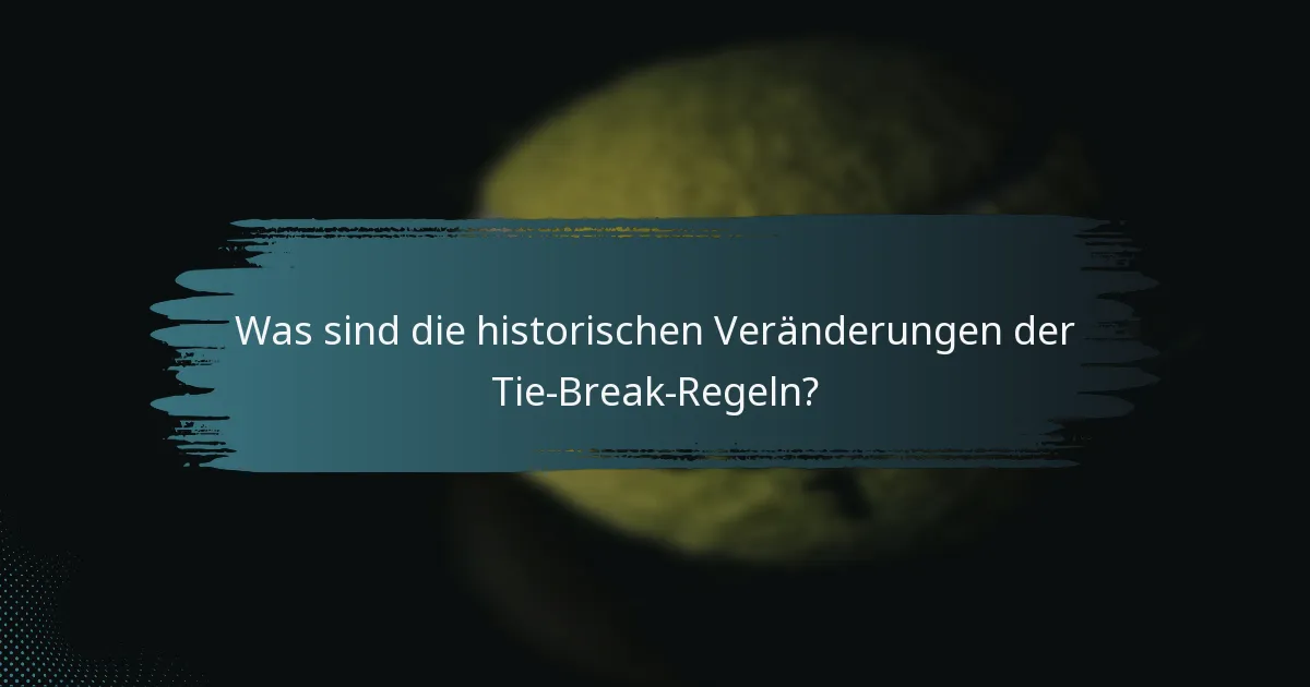 Was sind die historischen Veränderungen der Tie-Break-Regeln?