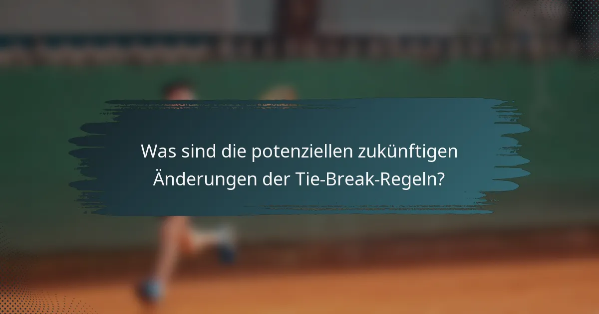 Was sind die potenziellen zukünftigen Änderungen der Tie-Break-Regeln?