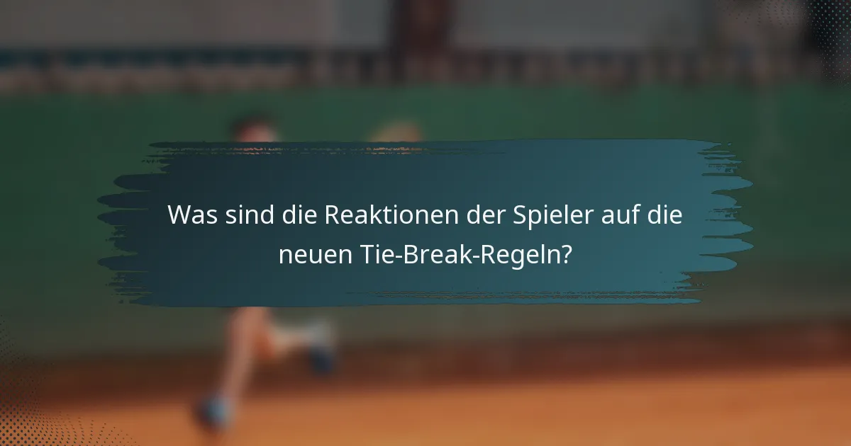 Was sind die Reaktionen der Spieler auf die neuen Tie-Break-Regeln?