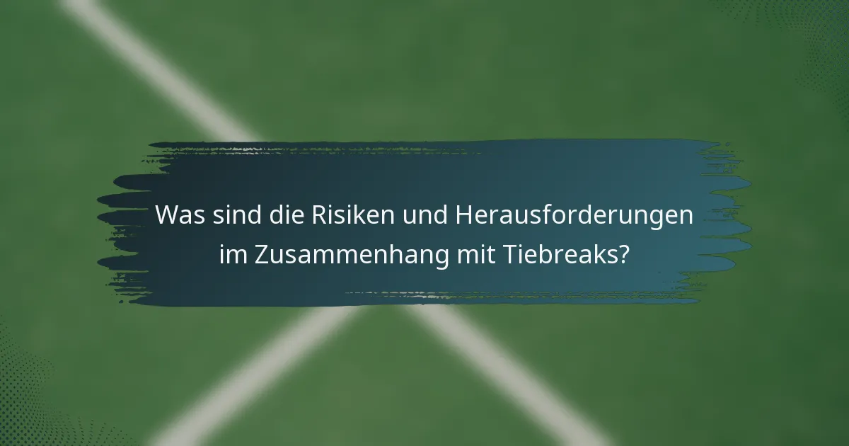 Was sind die Risiken und Herausforderungen im Zusammenhang mit Tiebreaks?