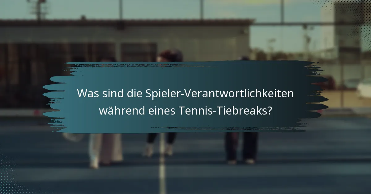 Was sind die Spieler-Verantwortlichkeiten während eines Tennis-Tiebreaks?