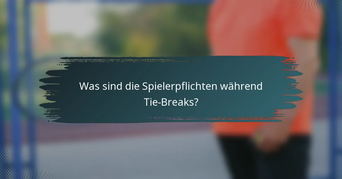 Was sind die Spielerpflichten während Tie-Breaks?