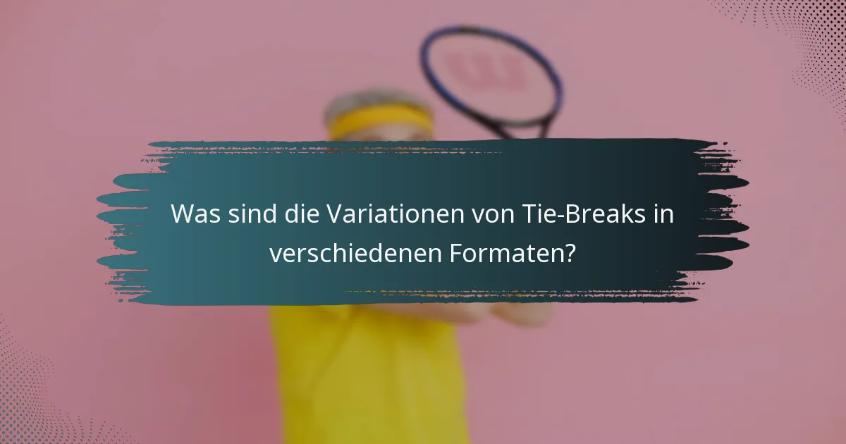 Was sind die Variationen von Tie-Breaks in verschiedenen Formaten?