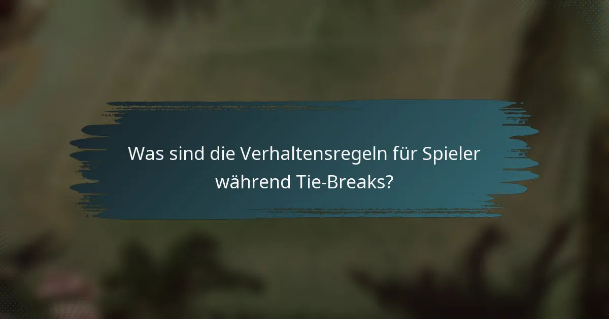 Was sind die Verhaltensregeln für Spieler während Tie-Breaks?