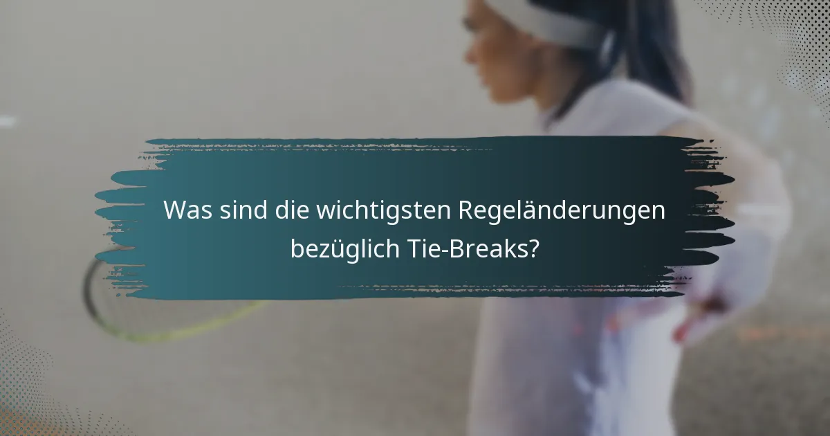 Was sind die wichtigsten Regeländerungen bezüglich Tie-Breaks?
