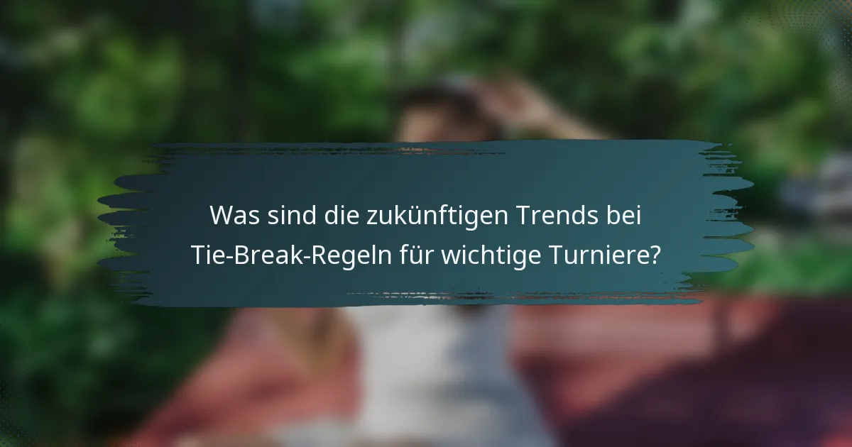 Was sind die zukünftigen Trends bei Tie-Break-Regeln für wichtige Turniere?