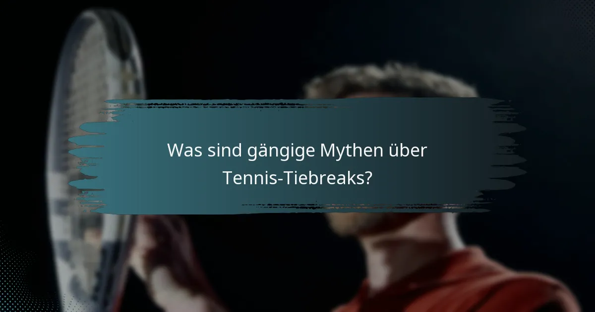 Was sind gängige Mythen über Tennis-Tiebreaks?