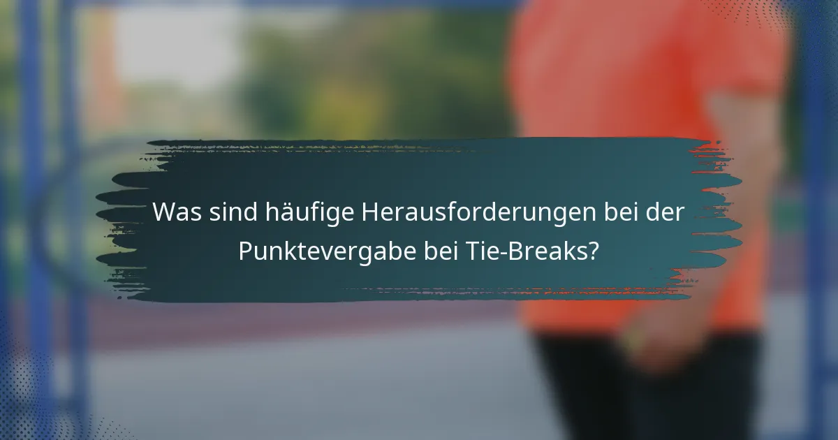 Was sind häufige Herausforderungen bei der Punktevergabe bei Tie-Breaks?