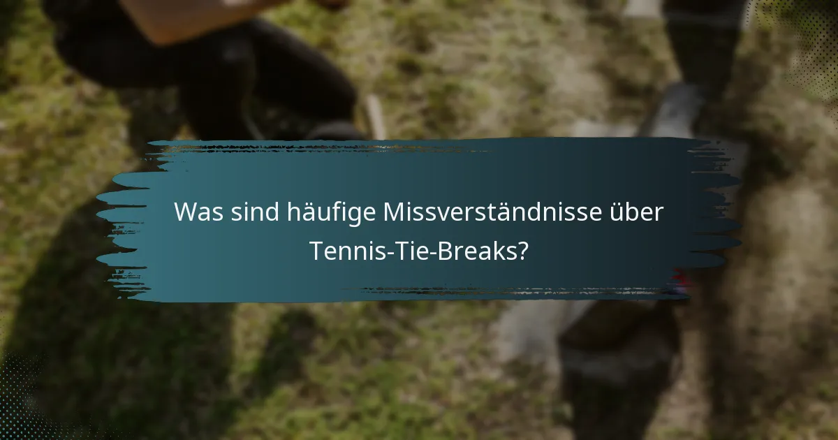 Was sind häufige Missverständnisse über Tennis-Tie-Breaks?