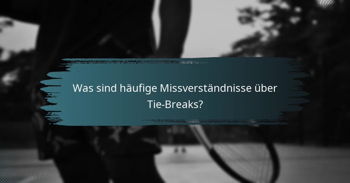 Was sind häufige Missverständnisse über Tie-Breaks?