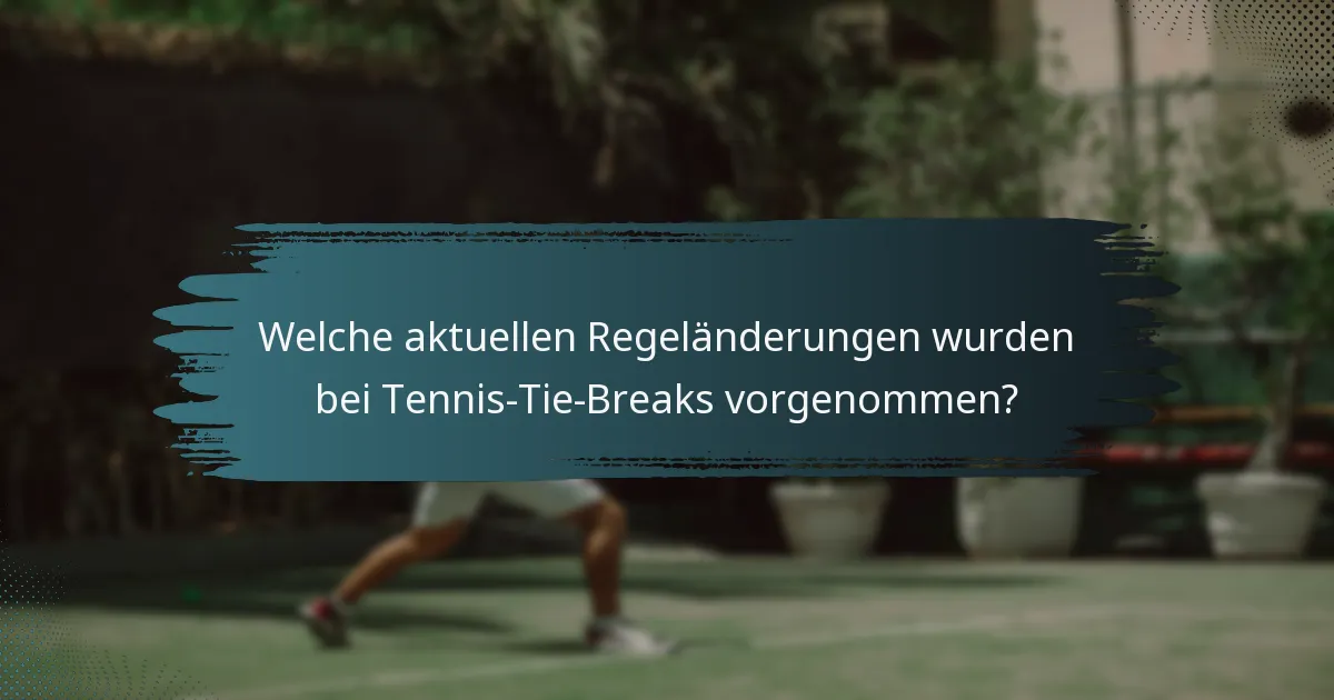 Welche aktuellen Regeländerungen wurden bei Tennis-Tie-Breaks vorgenommen?