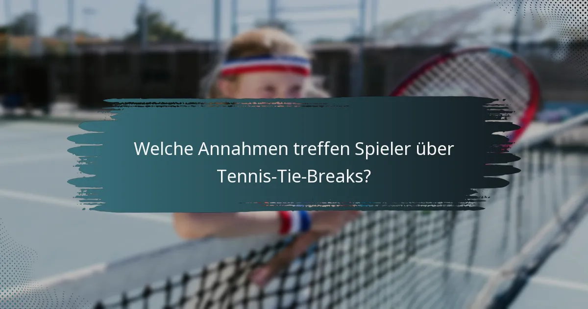 Welche Annahmen treffen Spieler über Tennis-Tie-Breaks?