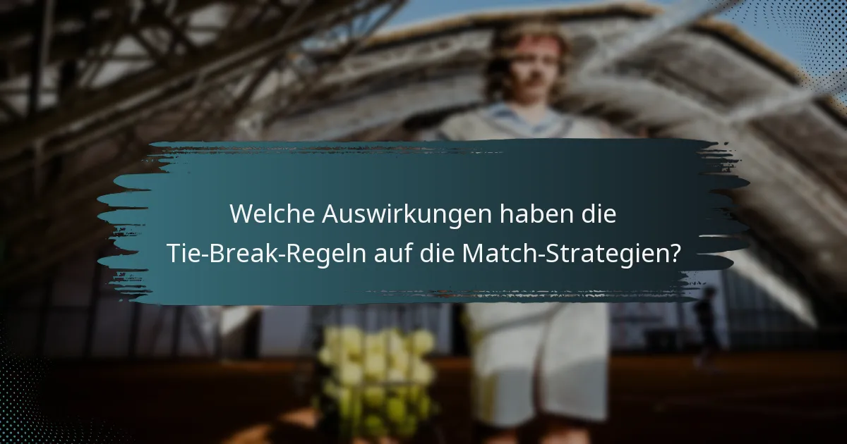 Welche Auswirkungen haben die Tie-Break-Regeln auf die Match-Strategien?