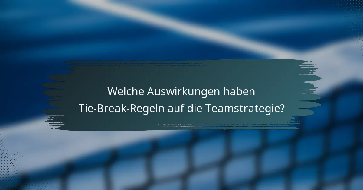 Welche Auswirkungen haben Tie-Break-Regeln auf die Teamstrategie?