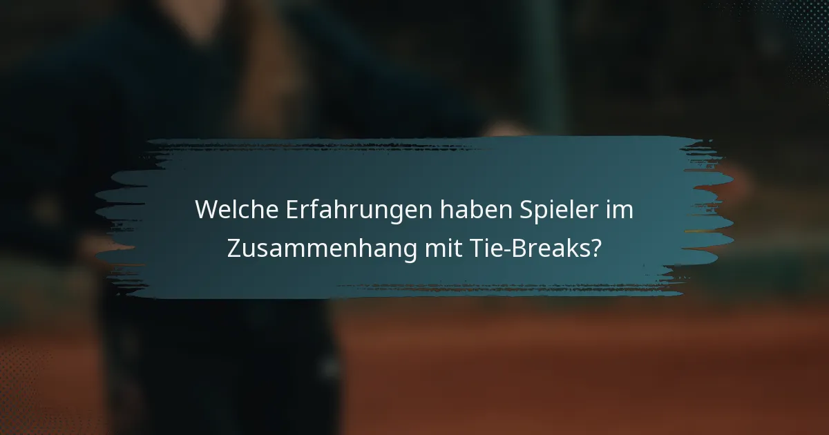 Welche Erfahrungen haben Spieler im Zusammenhang mit Tie-Breaks?