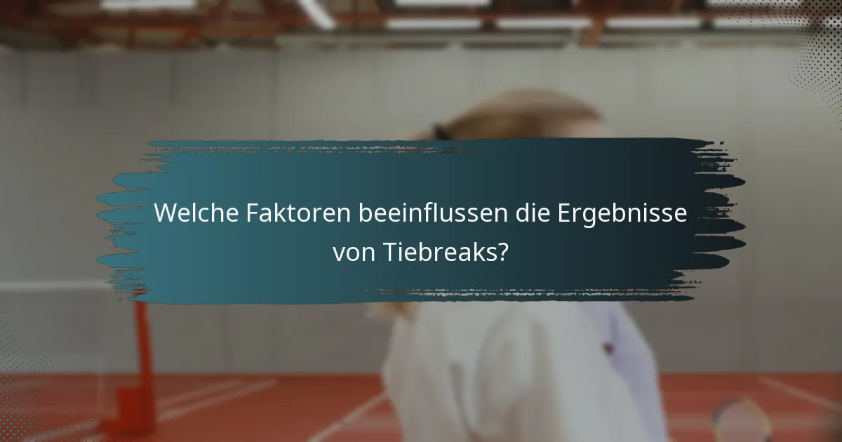 Welche Faktoren beeinflussen die Ergebnisse von Tiebreaks?