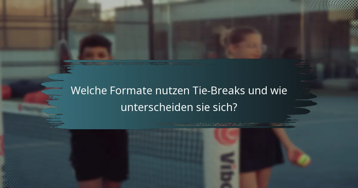 Welche Formate nutzen Tie-Breaks und wie unterscheiden sie sich?