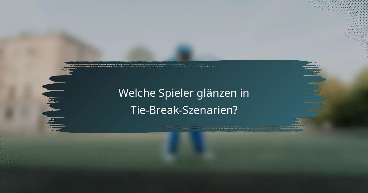 Welche Spieler glänzen in Tie-Break-Szenarien?