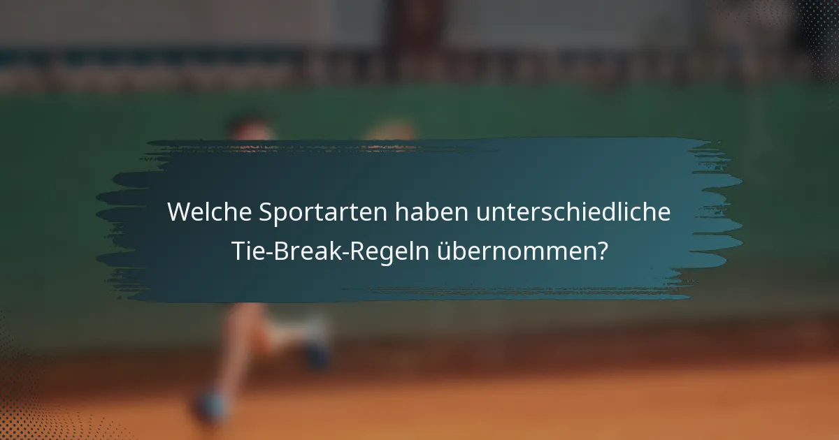 Welche Sportarten haben unterschiedliche Tie-Break-Regeln übernommen?