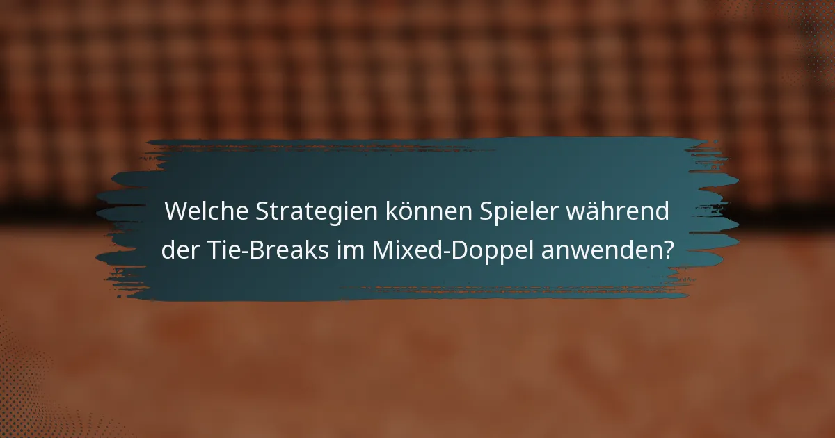 Welche Strategien können Spieler während der Tie-Breaks im Mixed-Doppel anwenden?
