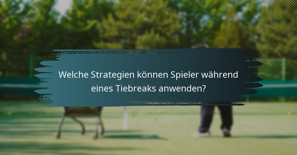 Welche Strategien können Spieler während eines Tiebreaks anwenden?