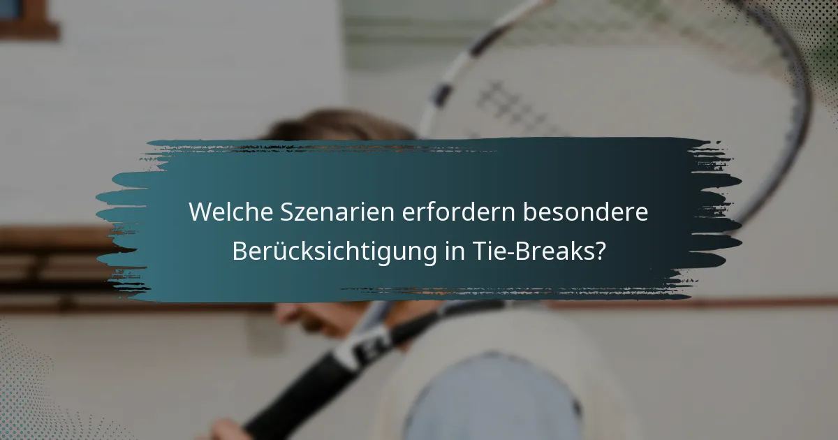 Welche Szenarien erfordern besondere Berücksichtigung in Tie-Breaks?
