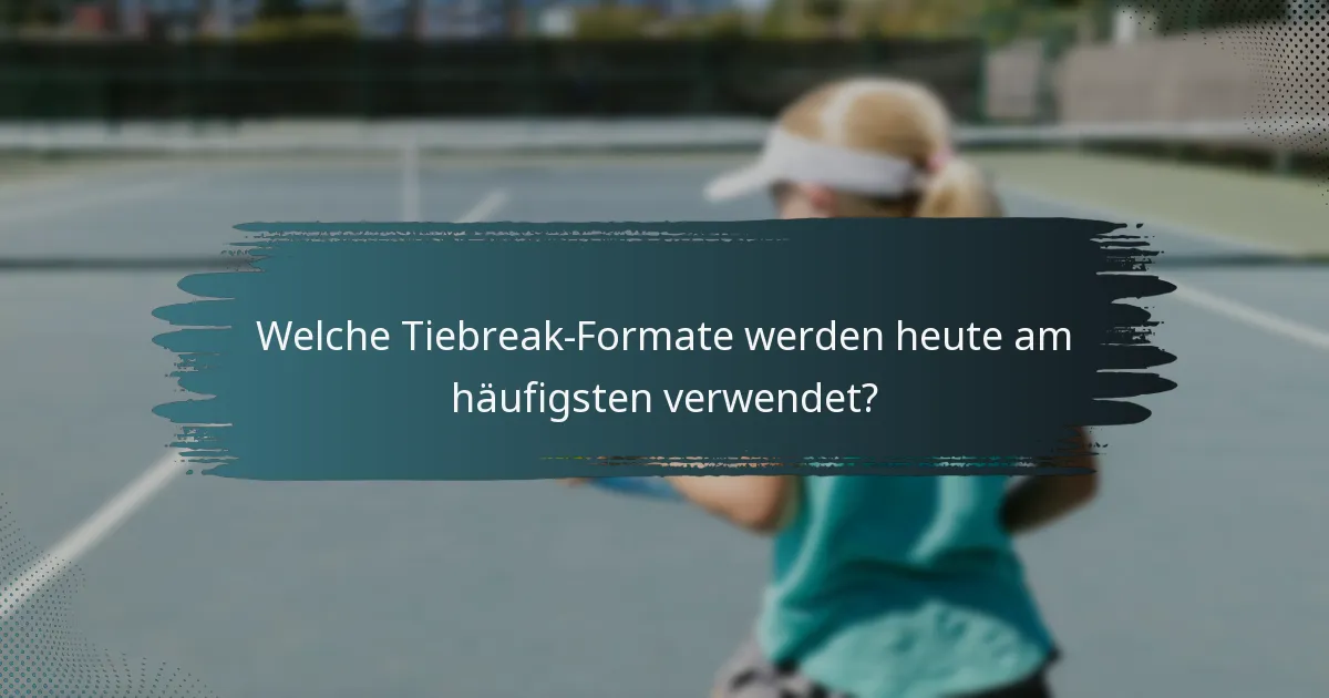 Welche Tiebreak-Formate werden heute am häufigsten verwendet?