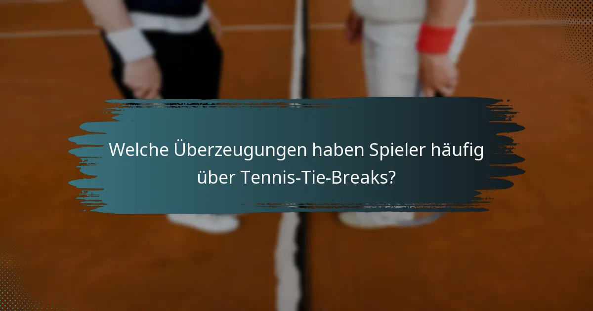 Welche Überzeugungen haben Spieler häufig über Tennis-Tie-Breaks?