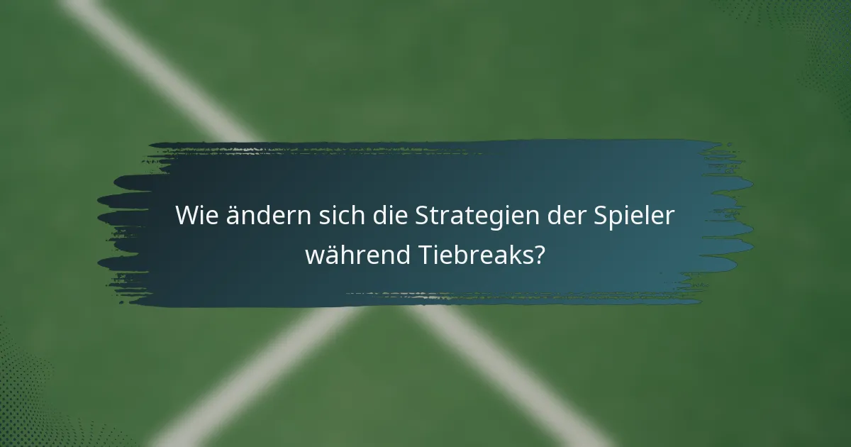 Wie ändern sich die Strategien der Spieler während Tiebreaks?