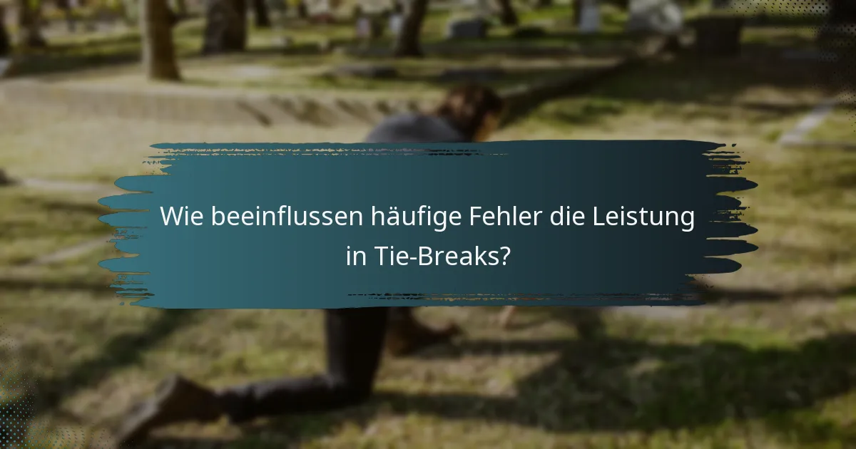Wie beeinflussen häufige Fehler die Leistung in Tie-Breaks?