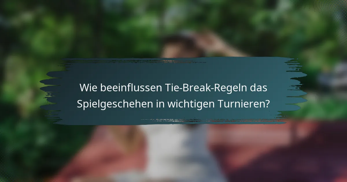 Wie beeinflussen Tie-Break-Regeln das Spielgeschehen in wichtigen Turnieren?
