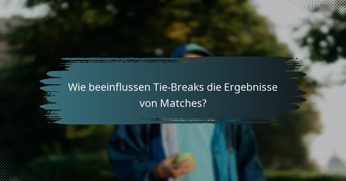 Wie beeinflussen Tie-Breaks die Ergebnisse von Matches?