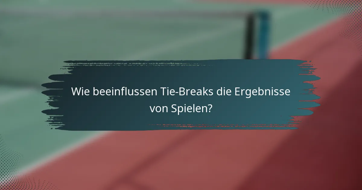 Wie beeinflussen Tie-Breaks die Ergebnisse von Spielen?