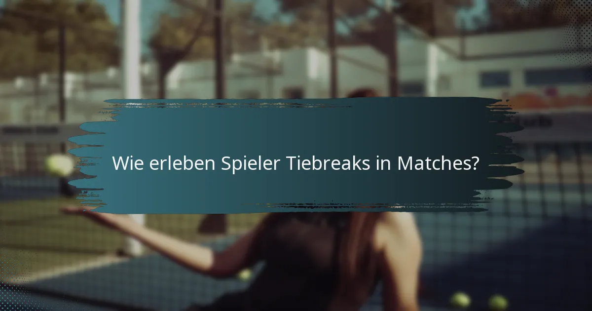 Wie erleben Spieler Tiebreaks in Matches?