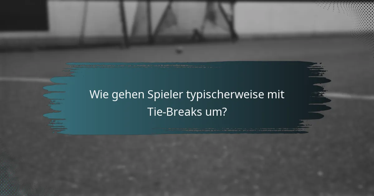 Wie gehen Spieler typischerweise mit Tie-Breaks um?