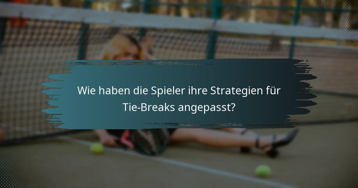 Wie haben die Spieler ihre Strategien für Tie-Breaks angepasst?