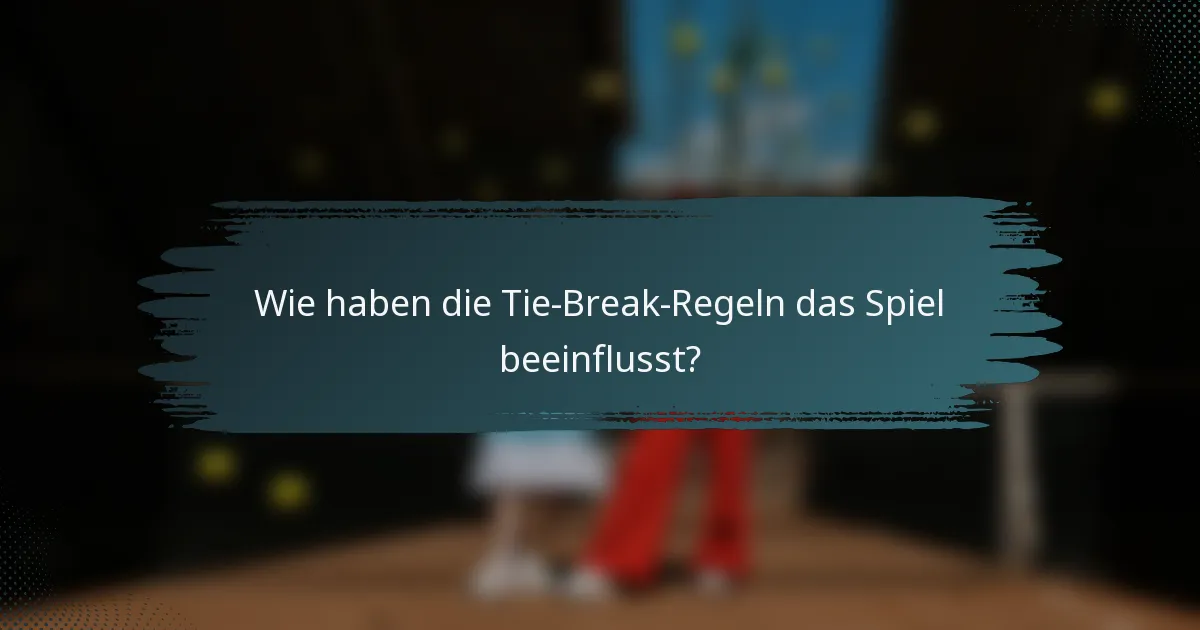 Wie haben die Tie-Break-Regeln das Spiel beeinflusst?